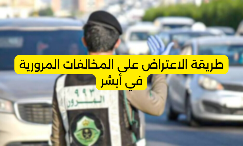طريقة الاعتراض على المخالفات المرورية في أبشر