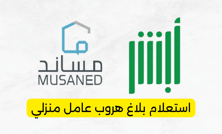 طريقة الاستعلام عن بلاغ هروب عامل منزلي