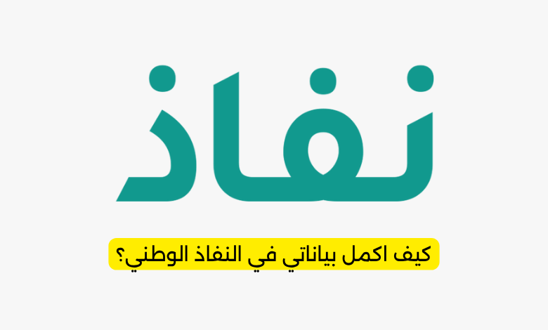 كيف اكمل بياناتي في النفاذ الوطني؟