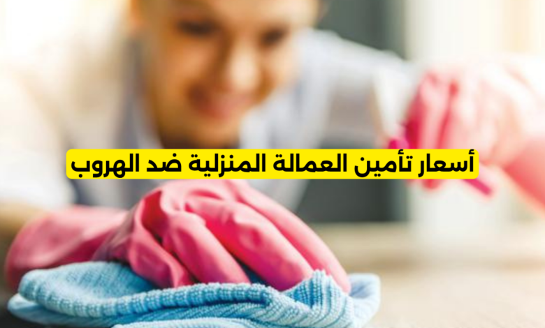 أسعار تأمين العمالة المنزلية ضد الهروب