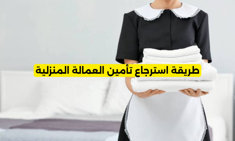 طريقة استرجاع تأمين العمالة المنزلية في السعودية