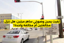 لفيت يمين وصورني ساهر مرتين هل تنزل مخالفتين أم مخالفة واحدة؟