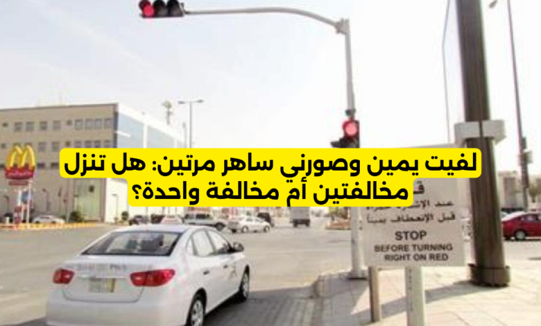 لفيت يمين وصورني ساهر مرتين هل تنزل مخالفتين أم مخالفة واحدة؟