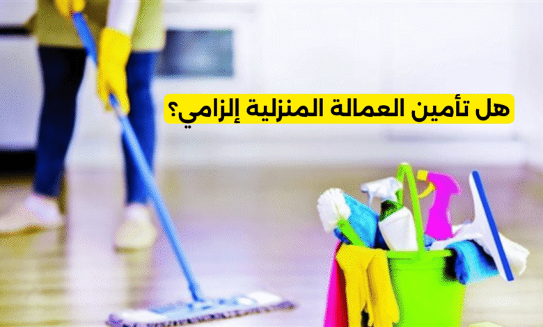 هل تأمين العمالة المنزلية إلزامي؟